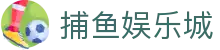 捕鱼娱乐城 (官方正版)
